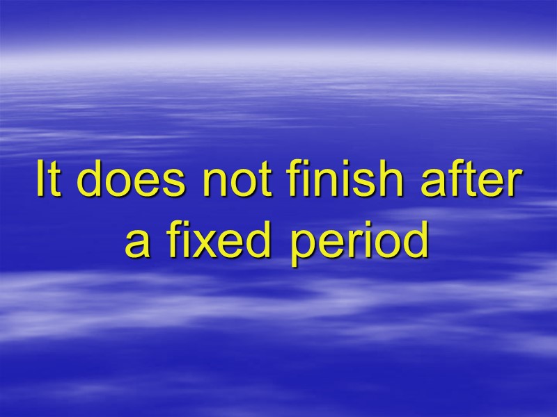 It does not finish after a fixed period